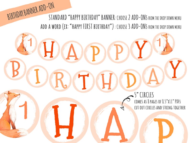 May include: A printable birthday banner with orange and yellow letters that spell out "Happy Birthday". The banner includes fox illustrations and the number "1" on some of the circles. The banner is designed to be cut out and strung together.