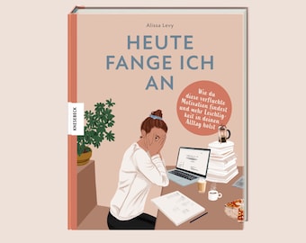 Heute Fange Ich An - Ein Buch über diese verfluchte Motivation von Alissa Levy