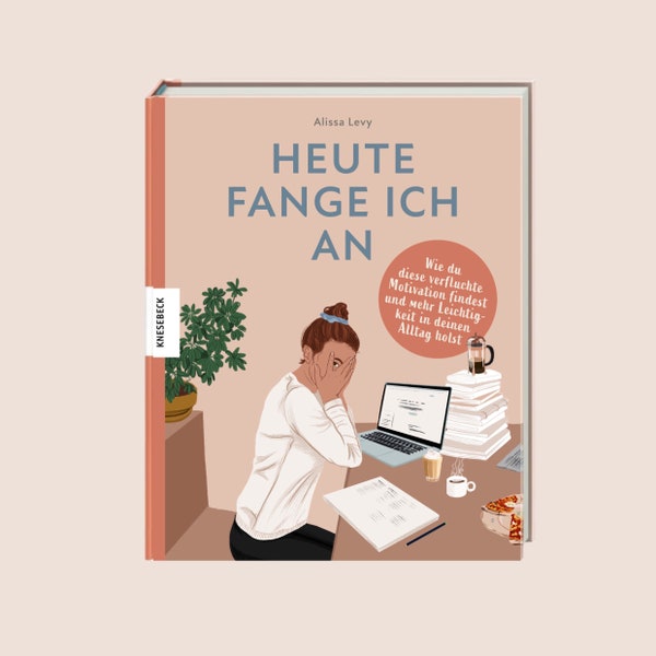 Heute Fange Ich An - Ein Buch über diese verfluchte Motivation von Alissa Levy