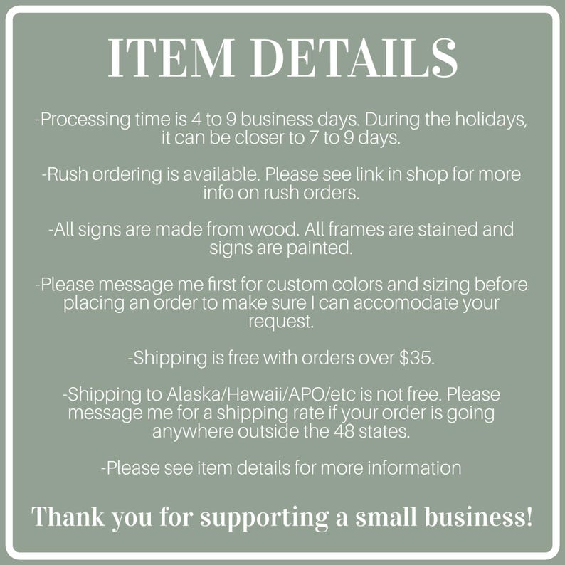 May include: A sage green graphic with white text that reads "ITEM DETAILS". The text provides information about processing times, rush orders, materials, custom orders, and shipping. The bottom of the graphic says "Thank you for supporting a small business!"