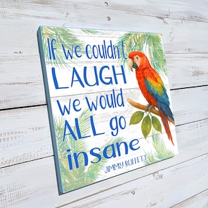 If We Couldn't Laugh We Would All Go Insane, Jimmy Buffett Quote, Tropical Parrot Decor, Beach Decor, Buffett fan, Fathers day gift