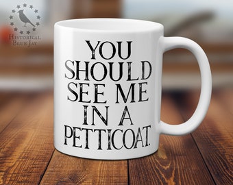Lady Reenactor You Should See Me in a Petticoat Coffee Mug, Colonial 18th Century Reenactment, Living History, History Gifts for Her