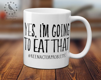 Reenactor Problems Hashtag Coffee Mug, Historical Reenactment Reenactor, Living History, Yes I'm Going to Eat That