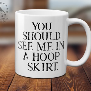 Lady Reenactor Coffee Mug- You Should See Me In a Hoop Skirt - Civil War - Reenactment - Historical - Living History
