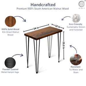 May include: Handcrafted walnut end table with 100% solid South American walnut wood top, black powder-coated metal hairpin legs, water- and stain-resistant finish, and 24 x 12 x 25.5 inch size.