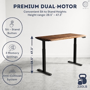May include: A premium dual-motor sit-stand desk with a live edge wood top and black legs. The height range is 28.5" - 47.3". Features include a sit-stand button, 3 memory settings, and an anti-collision system. It has a 220 LB weight capacity.