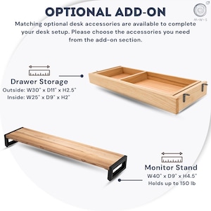 May include: Wooden desk accessories, including a drawer storage unit and a monitor stand. The drawer storage is 30" wide, 11" deep, and 2.5" high. The monitor stand is 40" wide, 9" deep, and 4.5" high, holding up to 150 lb. Text reads "OPTIONAL ADD-ON".