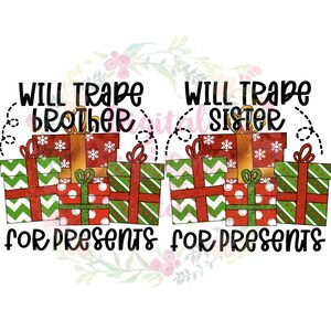 May include: Two Christmas-themed designs with the text "Will trade brother/sister for presents" and a stack of wrapped presents with red and green wrapping paper.