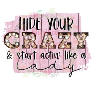 Hide your crazy and start acting like a lady PNG digital download sublimation