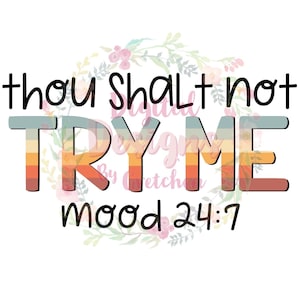 Thou shalt not try me Mood 24 7 PNG digital download sublimation funny