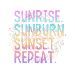 May include: A watercolor graphic design with a floral wreath and the text "Sunrise. Sunburn. Sunset. Repeat."