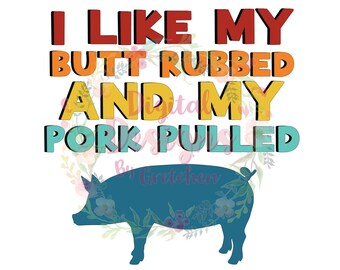 I like my butt rubbed and my pork pulled funny PNG digital download sublimation Father's Day