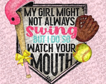 My girl might not always swing but i do so watch your mouth funny softball mom PNG digital download sublimation DTF