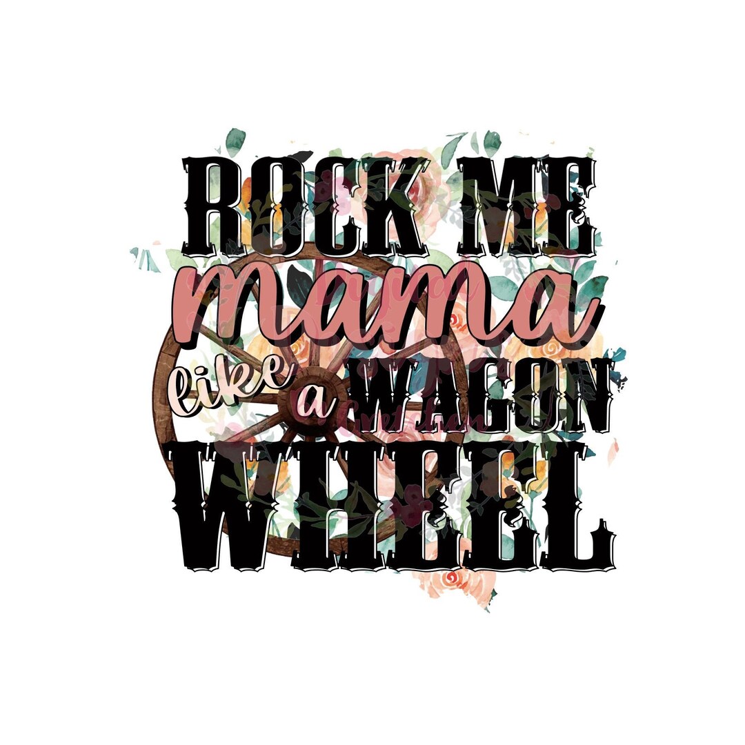 Rock Me Mama Like a Wagon Wheel PNG Digital Download Sublimation