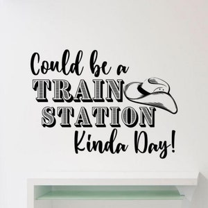 Could Be a Train Station Kinda Day Wall Decal Vinyl Sticker Country Decor Wall Art Cowboy Poster Gift Stencil Sign Mural 2700