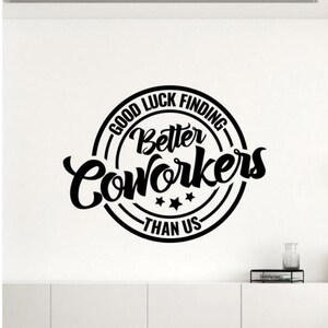 Good Luck Finding Better Coworkers Than Us Wall Decal Vinyl Sticker Office Decor Wall Art Teamwork Poster Gift Stencil Business Sign 2665