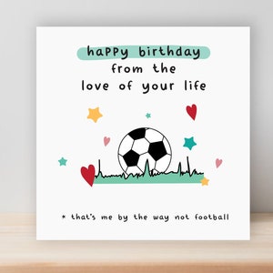 FUNNY BIRTHDAY CARD - happy from the love of your life that's me by the way not football, for boyfriend girlfriend husband wife joke oc48
