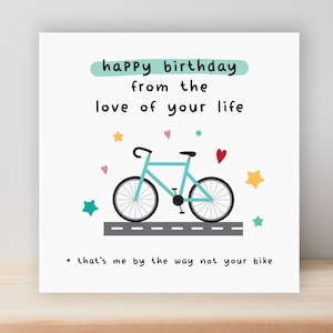 Funny Birthday Card, from the love of your life that's me by the way not your bike, cycling cyclist bicycle, mountain or road bike OC28