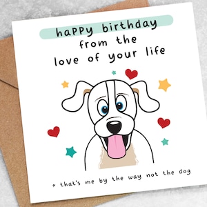 FUNNY Birthday CARD from the love of your life that's me by the way not the dog, pet, joke cards for boyfriend, wife, girlfriend Oc94