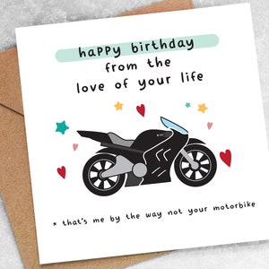 FUNNY Birthday CARD from the love of your life that's me by the way not your motorbike, boyfriend girlfriend husband wife joke Oc60