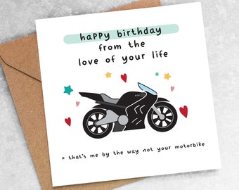 FUNNY Birthday CARD from the love of your life that's me by the way not your motorbike, boyfriend girlfriend husband wife joke Oc60