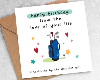 FUNNY BIRTHDAY CARD personalised from the love of your life that's me by the way not golf golfing boyfriend girlfriend husband wife oc24