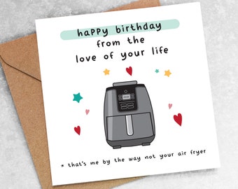 FUNNY BIRTHDAY CARD from the love of your life that's me by the way not your air fryer, boyfriend girlfriend husband wife joke Oc69