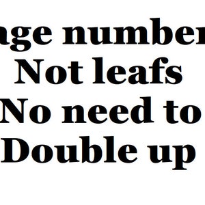 May include: Black and white text on a white background. The text reads: "Page numbers Not leafs No need to Double up"