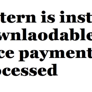 May include: Text that reads "Pattern is instant downloadable Once payment processed".