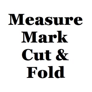 May include: Black and white text on a white background that reads "Measure Mark Cut & Fold".