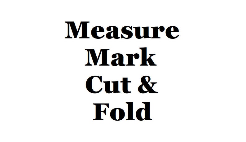 May include: Black and white text on a white background that reads "Measure Mark Cut & Fold".