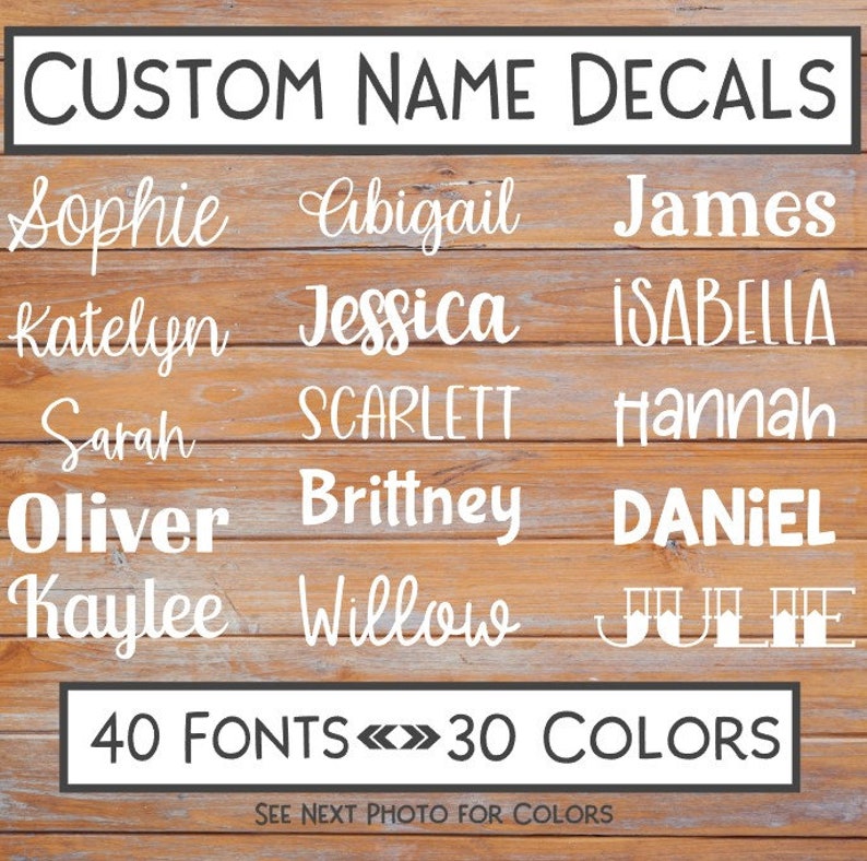 May include: White custom name decals in various fonts. Names include Sophie, Abigail, James, Katelyn, Jessica, Isabella, Sarah, Scarlett, Hannah, Oliver, Brittney, Daniel, Kaylee, Willow, and Julie. The image states "40 FONTS <> 30 COLORS".