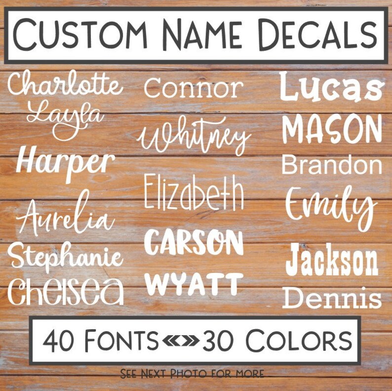 May include: Custom name decals in various fonts and colors. The image displays a selection of names in different styles, including Charlotte, Connor, Lucas, Layla, Whitney, Mason, Harper, Elizabeth, Emily, Aurelia, Carson, Stephanie, Chelsea, Wyatt, Jackson, and Dennis. The text indicates 40 fonts and 30 colors are available.