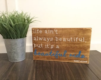 life ain't always beautiful, but it's a beautiful ride |  Gary Allan  |  Home Decor  |  Song Lyrics  |  Wood Sign