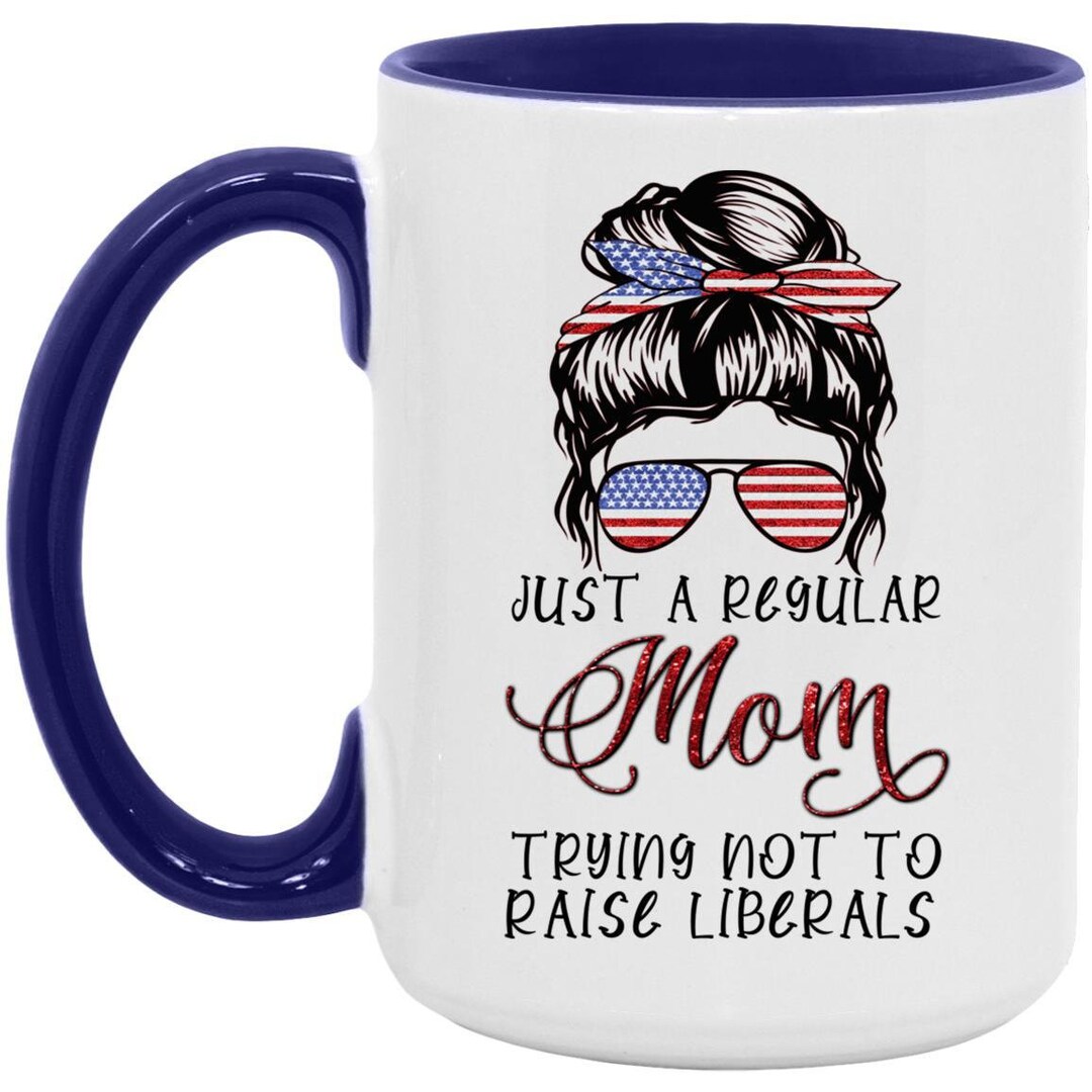 Just A Regular Mom, Trying Not to Raise, Liberals, Funny Political Tee