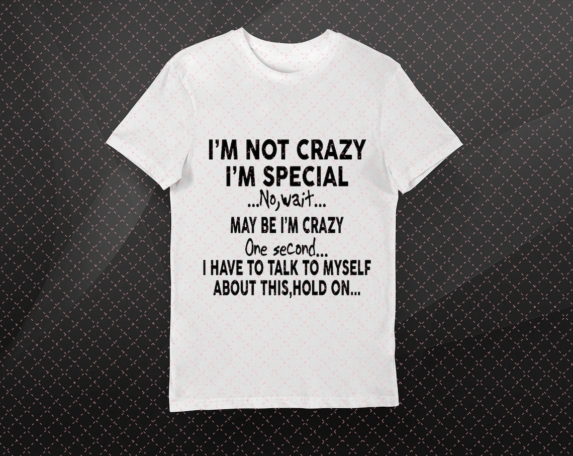 Im Not Crazy Im Special Png/Svg Funny Quotes Sublimated | Etsy