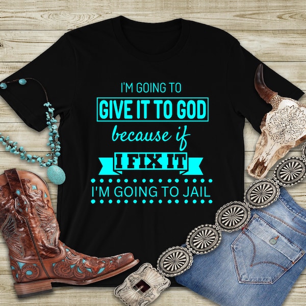 I'm going to give it to God because if I fix it I am going to jail | PNG | SVG | Cricuit | Silhouette | Funny Sayings