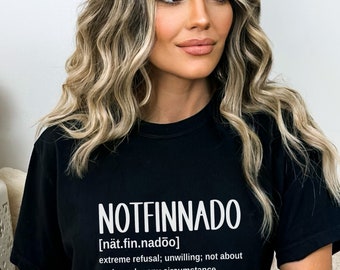 Notfinnado t-shirt - Extreme refusal; unwilling; not about to do under any circumstance. | funny t-shirt | gift for mom | anti-social shirt