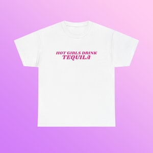 Hot Girls Drink Tequila Unisex Heavy Cotton Tee Y2K Iconic Funny It Girl Meme Shirt Sassy Sarcastic Chaotic Unhinged Party Bar Cute Top Gift
