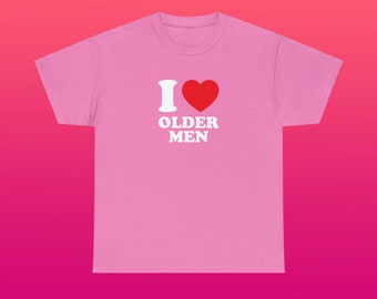 I Love Older Men Unisex Heavy Cotton Tee Heart Y2K Funny Cute Romantic Meme Phrase Shirt Graphic Chaotic Daddy Issues Witty Viral Quote