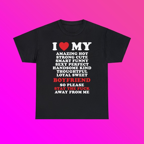I Love My Amazing Boyfriend so Please Stay the Fuck Away From Me Unisex Heavy Cotton Tee Heart Funny Romantic Couple Meme Shirt Viral Quote Etsy Canada