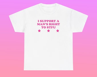 I Support A Man's Right To STFU Unisex Heavy Cotton Tee Y2K Iconic Funny Sarcastic It Girl Shirt Sassy Edgy Chaotic Unhinged Cute Bar Gift