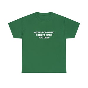 Hating Pop Music Doesn't Make You Deep Unisex Heavy Cotton Tee Y2K Iconic Funny It Girl Meme Cute Top Shirt Sassy Unhinged Sarcastic Gift Turf Green