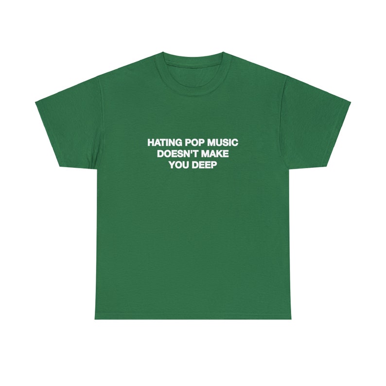 Hating Pop Music Doesn't Make You Deep Unisex Heavy Cotton Tee Y2K Iconic Funny It Girl Meme Cute Top Shirt Sassy Unhinged Sarcastic Gift Turf Green