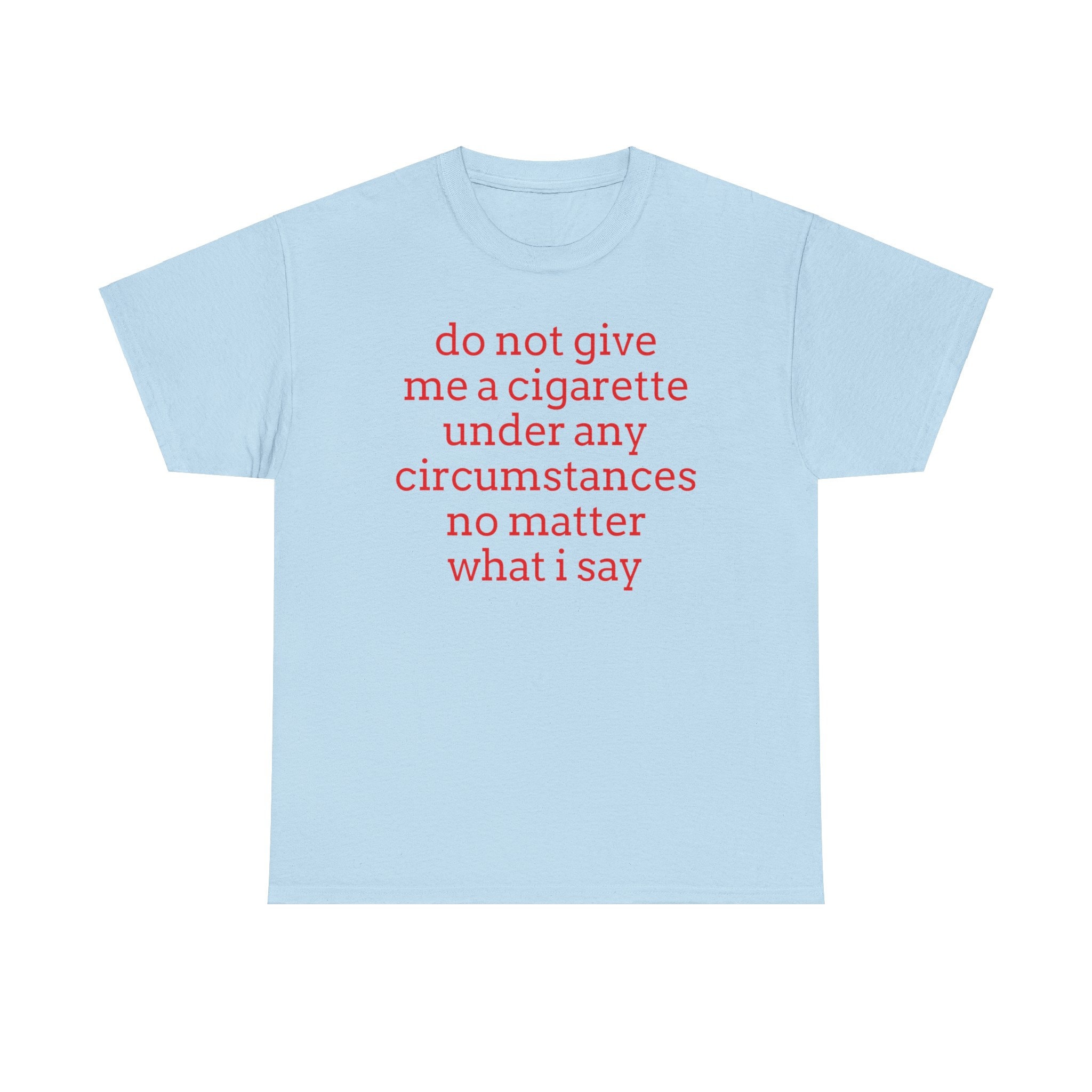 Do Not Give Me A Cigarette Unisex Heavy Cotton Tee Y2K Iconic Funny Humorous Meme Shirt Sassy Edgy Sarcastic Unhinged Party Viral Quote Gift
