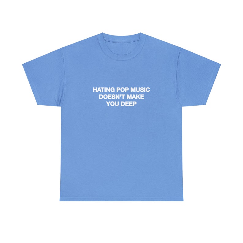 Hating Pop Music Doesn't Make You Deep Unisex Heavy Cotton Tee Y2K Iconic Funny It Girl Meme Cute Top Shirt Sassy Unhinged Sarcastic Gift Carolina Blue