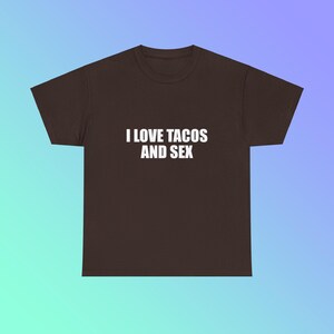 I Love Tacos And Sex Unisex Heavy Cotton Tee Y2K Shirt Iconic Funny Meme Club Party Bar Cute Top Viral Edgy Sassy Sarcastic Chaotic Gift