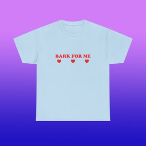 Bark For Me Unisex Heavy Cotton Tee Y2K Iconic Funny It Girl Meme Shirt Sassy Edgy Chaotic Sarcastic Party Bar Frat Club Cute Top Gift