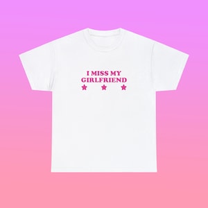 I Miss My Girlfriend Unisex Heavy Cotton Tee Y2K Iconic Funny It Girl Meme Phrase Shirt Sassy Gift Relationship Couple Sweet Viral Quote