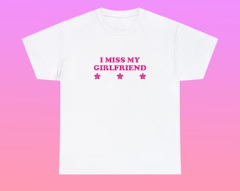 I Miss My Girlfriend Unisex Heavy Cotton Tee Y2K Iconic Funny It Girl Meme Phrase Shirt Sassy Gift Relationship Couple Sweet Viral Quote